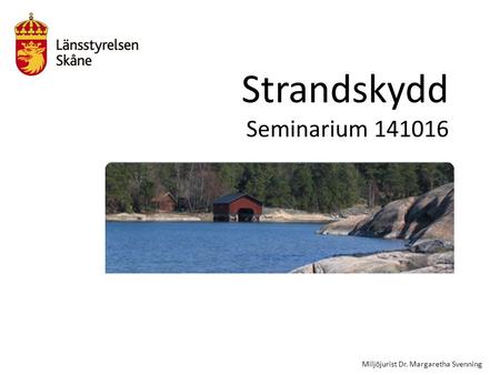 Strandskydd Seminarium 141016 Miljöjurist Dr. Margaretha Svenning.