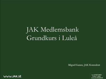 JAK Medlemsbank Grundkurs i Luleå Miguel Ganzo, JAK Konsulent.