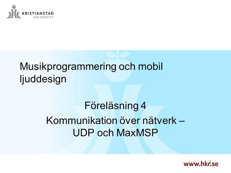 1 1 Musikprogrammering och mobil ljuddesign Föreläsning 4 Kommunikation över nätverk – UDP och MaxMSP.