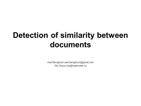 Detection of similarity between documents Axel Bengtsson Ola Olsson