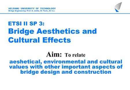 ETSI II SP 3: Bridge Aesthetics and Cultural Effects Aim: To relate aeshetical, environmental and cultural values with other important aspects of bridge.