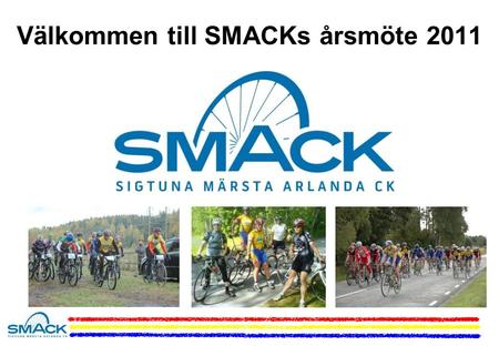 Välkommen till SMACKs årsmöte 2011. Kvällens program Buffé, Klädprovning och Cykelloppis God mat, prova nya tävlingsdressen och fynda på loppisbordet.