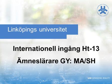 Linköpings universitet Internationell ingång Ht-13 Ämneslärare GY: MA/SH.