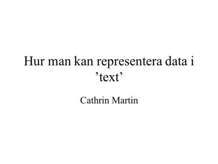 Hur man kan representera data i ’text’ Cathrin Martin.