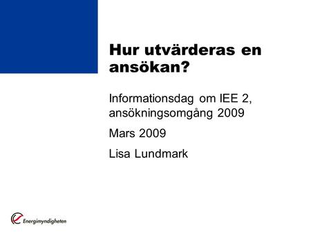 Hur utvärderas en ansökan? Informationsdag om IEE 2, ansökningsomgång 2009 Mars 2009 Lisa Lundmark.