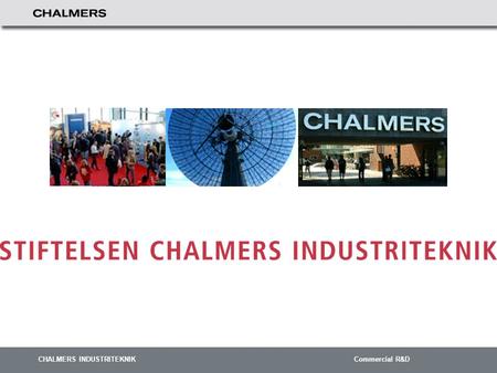 CHALMERS INDUSTRITEKNIK Commercial R&D.  Stiftelse grundad av Chalmers Tekniska Högskola 1984  Ca 61 MSEK årlig omsättning  62 anställda varav 31 med.