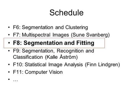 Schedule F6: Segmentation and Clustering F7: Multispectral Images (Sune Svanberg) F8: Segmentation and Fitting F9: Segmentation, Recognition and Classification.