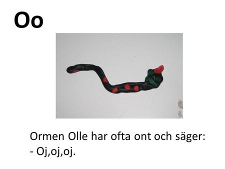 Oo Ormen Olle har ofta ont och säger: - Oj,oj,oj..