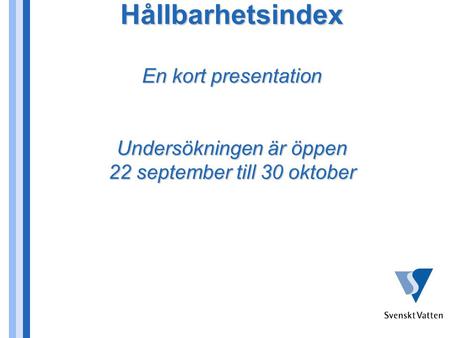 Hållbarhetsindex En kort presentation Undersökningen är öppen 22 september till 30 oktober Hållbarhetsindex En kort presentation Undersökningen är öppen.