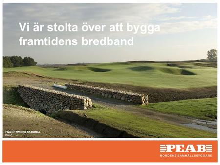 PGA OF SWEDEN NATIONAL Bara Vi är stolta över att bygga framtidens bredband.