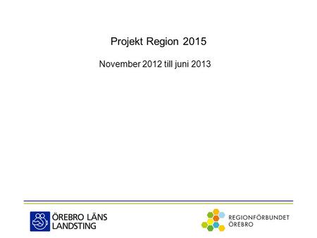Projekt Region 2015 November 2012 till juni 2013.