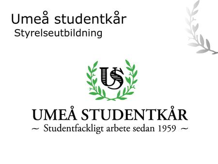 Umeå studentkår Styrelseutbildning. Vad är er bild av kåren (positivt/negativt)? Vad tror ni studenterna har för bild av US? Vad vill ni att kåren ska.