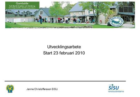 Utvecklingsarbete Start 23 februari 2010 Janne Christoffersson SISU.