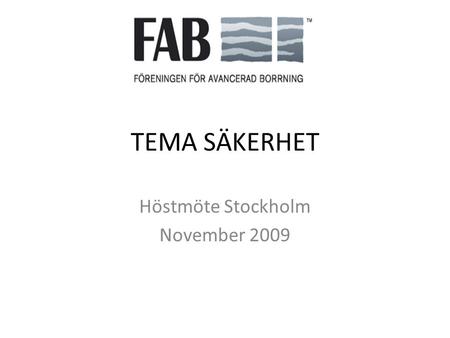 TEMA SÄKERHET Höstmöte Stockholm November 2009. VARFÖR TEMA SÄKERHET OCH ARBETSMILÖ? Ingen ska skadas på jobbet! Ökade krav från myndigheter och beställare!