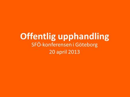 Offentlig upphandling SFÖ-konferensen i Göteborg 20 april 2013