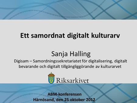 Ett samordnat digitalt kulturarv Sanja Halling Digisam – Samordningssekretariatet för digitalisering, digitalt bevarande och digitalt tillgängliggörande.