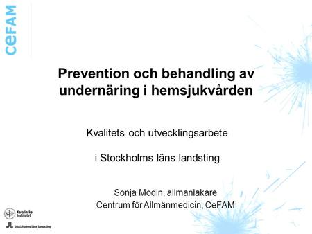 Prevention och behandling av undernäring i hemsjukvården Kvalitets och utvecklingsarbete i Stockholms läns landsting Sonja Modin, allmänläkare Centrum.