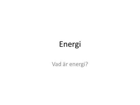 Energi Vad är energi?.
