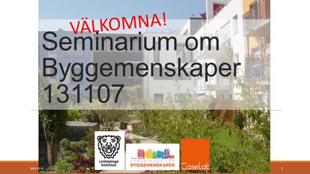 Seminarium om Byggemenskaper 131107 2013-11-07BYGGEMENSKAPER 1 VÄLKOMNA!