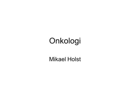 Onkologi Mikael Holst. Först normal utveckling av ett organ.