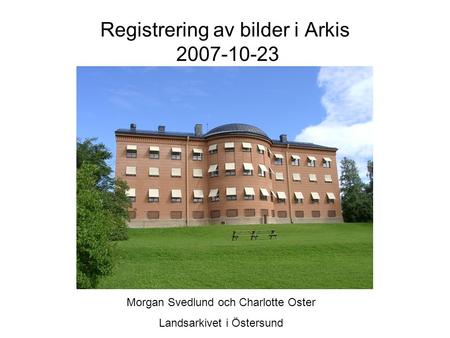 Registrering av bilder i Arkis 2007-10-23 Morgan Svedlund och Charlotte Oster Landsarkivet i Östersund.