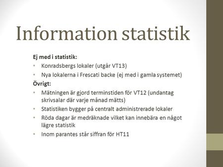 Information statistik Ej med i statistik: Konradsbergs lokaler (utgår VT13) Nya lokalerna i Frescati backe (ej med i gamla systemet) Övrigt: Mätningen.