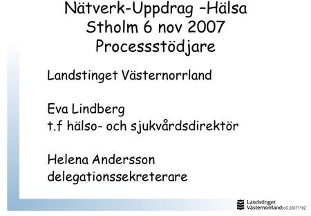 Nätverk-Uppdrag –Hälsa Stholm 6 nov 2007 Processstödjare