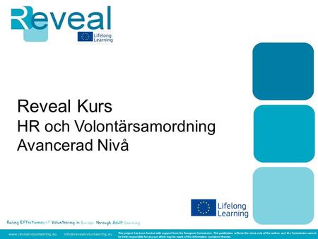 Reveal Kurs HR och Volontärsamordning Avancerad Nivå This project has been funded with support from the European Commission. This publication reflects.