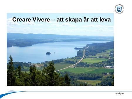 Creare Vivere – att skapa är att leva. Creare Vivere – nytt CV för dig Sunne, Munkfors, Torsby och Årjäng samverkar 1300 anställda omfattas –Sunne 700.