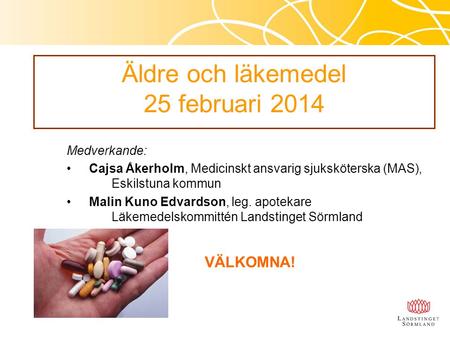 Äldre och läkemedel 25 februari 2014 VÄLKOMNA! Medverkande: