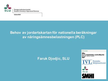 Behov av jordartskartan för nationella beräkningar av näringsämnesbelastningen (PLC) Faruk Djodjic, SLU.