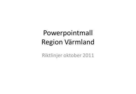 Powerpointmall Region Värmland Riktlinjer oktober 2011.