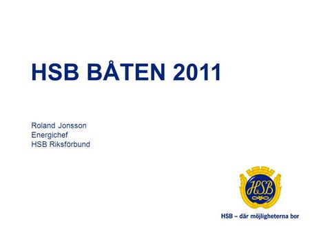 HSB BÅTEN 2011 Roland Jonsson Energichef HSB Riksförbund.