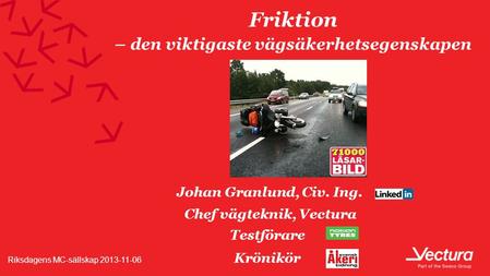 Används för Citat, fråga, inledning eller liknande Friktion – den viktigaste vägsäkerhetsegenskapen Riksdagens MC-sällskap 2013-11-06 Johan Granlund, Civ.