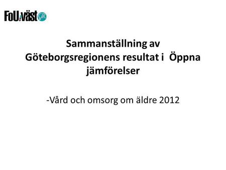 Sammanställning av Göteborgsregionens resultat i Öppna jämförelser -Vård och omsorg om äldre 2012.