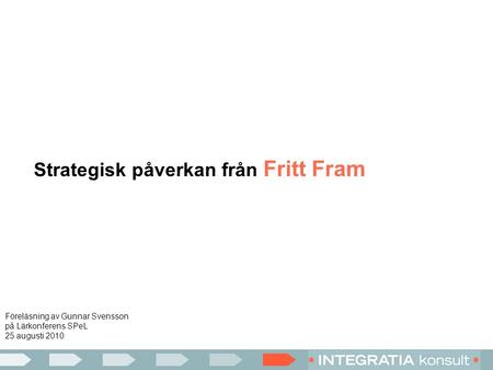 Strategisk påverkan från Fritt Fram Föreläsning av Gunnar Svensson på Lärkonferens SPeL 25 augusti 2010.