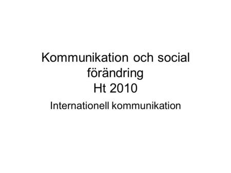 Kommunikation och social förändring Ht 2010 Internationell kommunikation.