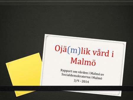 Ojä(m)lik vård i Malmö Rapport om vården i Malmö av Socialdemokraterna i Malmö 3/9 - 2014.