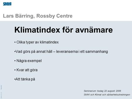 2014-11-23 Signatur Lars Bärring, Rossby Centre Klimatindex för avnämare Olika typer av klimatindex Vad görs på annat håll – leveranserna i ett sammanhang.