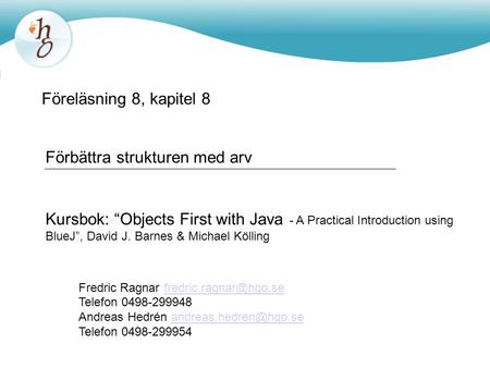 Föreläsning 8, kapitel 8 Förbättra strukturen med arv Kursbok: “Objects First with Java - A Practical Introduction using BlueJ”, David J. Barnes & Michael.