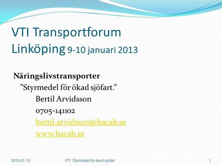VTI Transportforum Linköping 9-10 januari 2013 Näringslivstransporter ”Styrmedel för ökad sjöfart.” Bertil Arvidsson 0705-141102