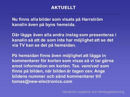 AKTUELLT Nu finns alla bilder som visats på Harrström kanalin även på byns hemsida. Där läggs även alla andra inslag som presenteras i kanalin så att de.