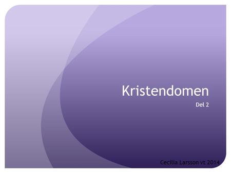 Kristendomen Del 2 Cecilia Larsson vt 2014.