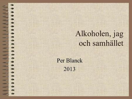 Alkoholen, jag och samhället Per Blanck 2013. Varför dricker en del alkohol? Festmarkör Socialt smörjmedel Gott Förväntas göra det Stämningshöjande Ångestdämpande.
