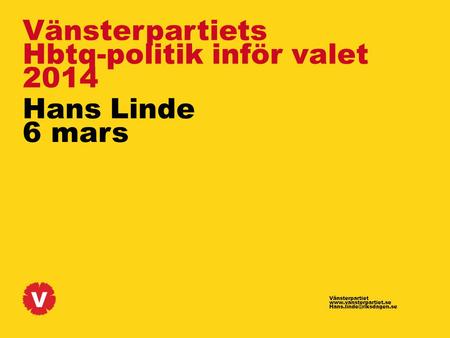 Vänsterpartiet  Hans Linde 6 mars Vänsterpartiets Hbtq-politik inför valet 2014.