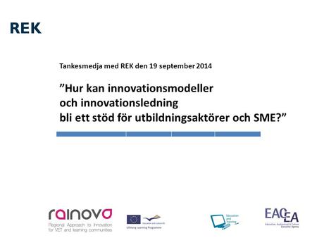 Tankesmedja med REK den 19 september 2014 ”Hur kan innovationsmodeller och innovationsledning bli ett stöd för utbildningsaktörer och SME?”