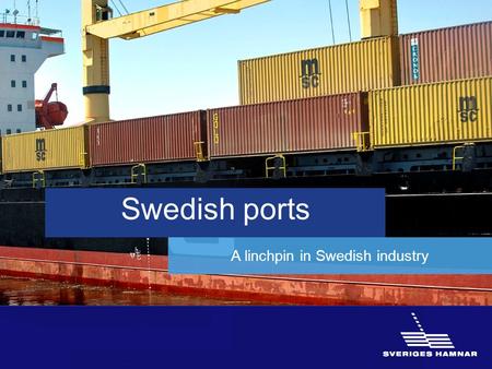 Swedish ports A linchpin in Swedish industry. 95% of Swedish foreign trade is transported through a port.