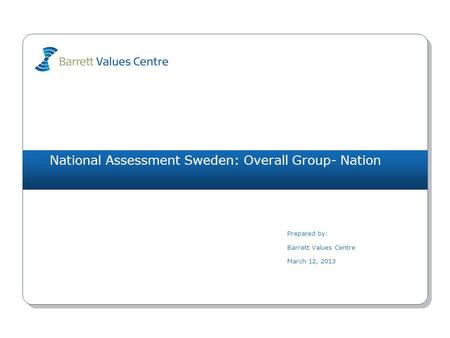 National Assessment Sweden: Overall Group- Nation Prepared by: Barrett Values Centre March 12, 2013.