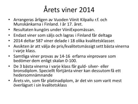 Årets viner 2014 Arrangeras årligen av Vuoden Viinit Kilpailu r.f. och Munskänkarna i Finland. I år 17. året. Resultaten kungörs under ViiniExpomässan.