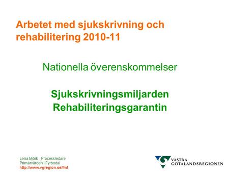 Lena Björk - Processledare Primärvården i Fyrbodal  Arbetet med sjukskrivning och rehabilitering 2010-11 Nationella överenskommelser.